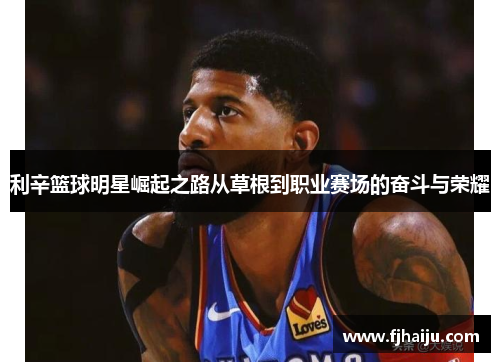 利辛篮球明星崛起之路从草根到职业赛场的奋斗与荣耀