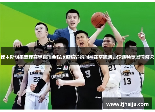 佳木斯明星篮球赛事直播全程报道精彩瞬间尽在掌握助力球迷畅享激情对决